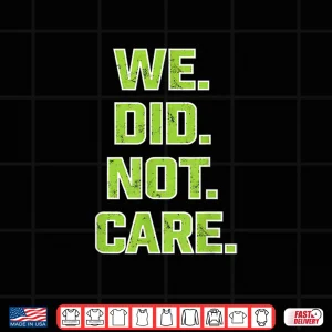 Design We Did Not Care Powerful Message Quote Shirt