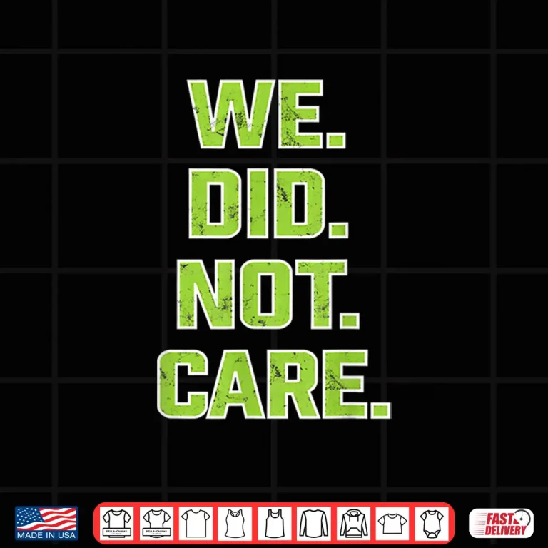 Design We Did Not Care Powerful Message Quote Shirt