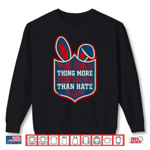 Sweatshirt The Only Thing More Powerful Than Hate Is Love Bunny Easter Shirt