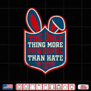 Design The Only Thing More Powerful Than Hate Is Love Bunny Easter Shirt