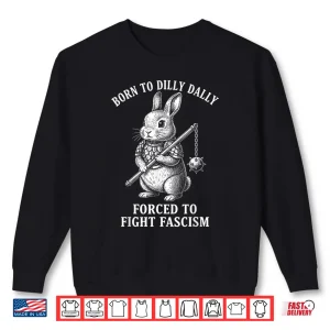 Sweatshirt Born To Dilly Dally Forced To Fight Fascism Warrior Rabbit Shirt