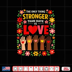 The Only Thing Stronger Than Hate Is Love Design Shirt 4 Design The Only Thing Stronger Than Hate Is Love Design Shirt