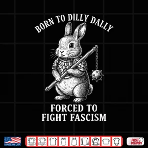 Design Born To Dilly Dally Forced To Fight Fascism Warrior Rabbit Shirt