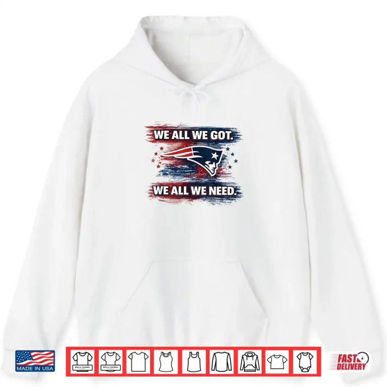 Hoodie We All Got Patriot We All Need Football Game Day Men Women Shirt