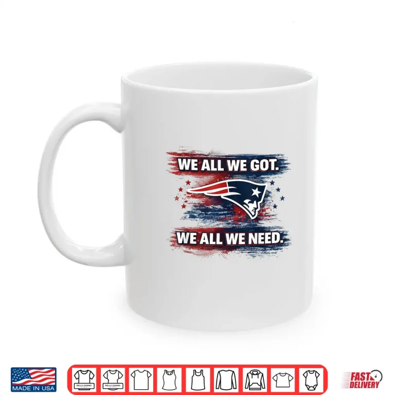 Mug We All Got Patriot We All Need Football Game Day Men Women Shirt