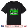 Only Half Of Programming Coding Debugging Gift Programmer Shirt