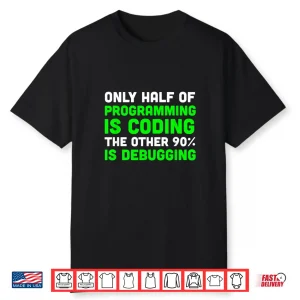Only Half Of Programming Coding Debugging Gift Programmer Shirt