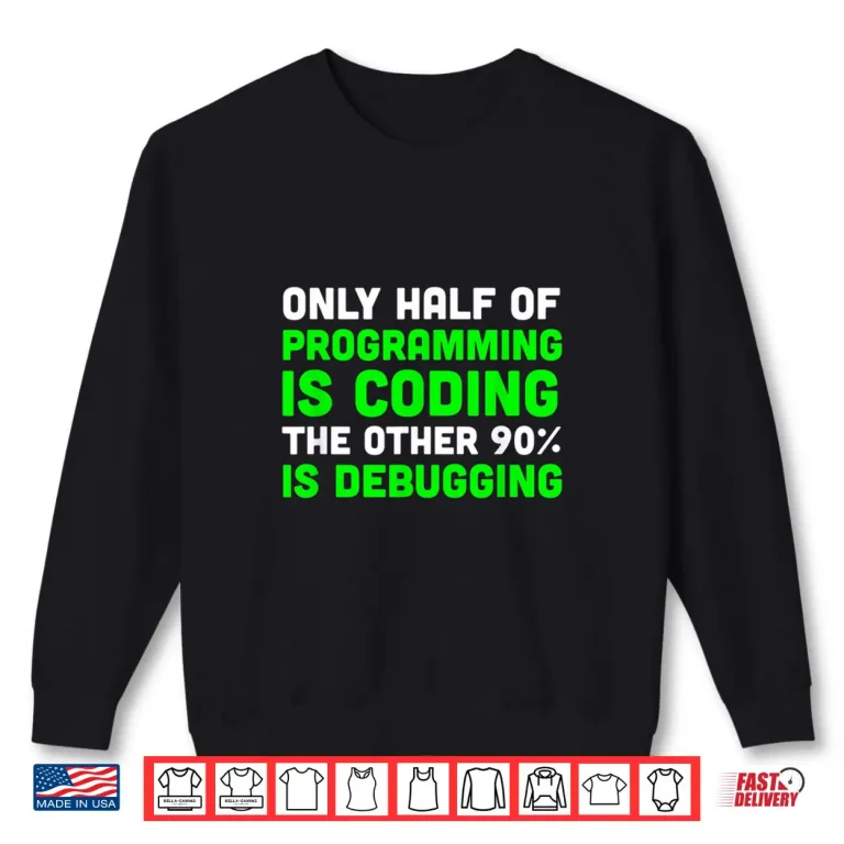 Sweatshirt Only Half Of Programming Coding Debugging Gift Programmer Shirt