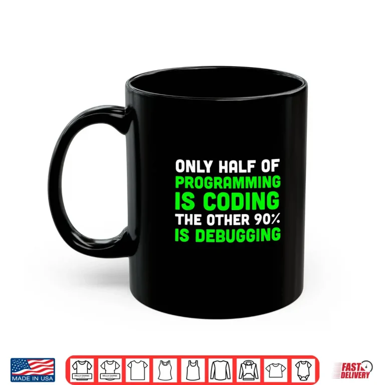 Mug Only Half Of Programming Coding Debugging Gift Programmer Shirt