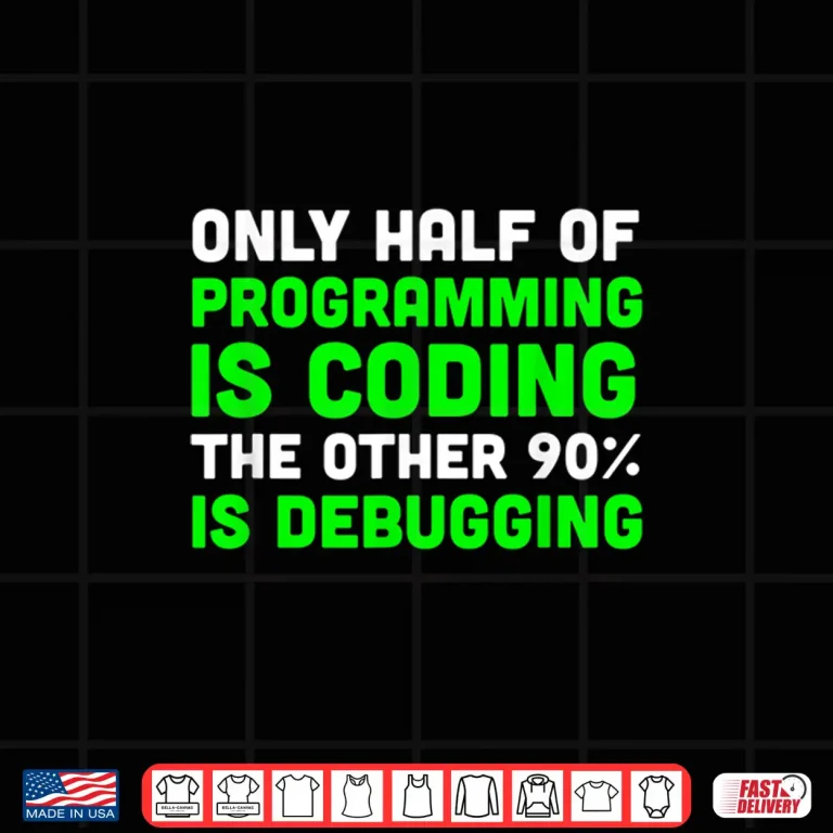 Design Only Half Of Programming Coding Debugging Gift Programmer Shirt