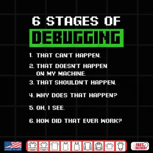 6 Stages Of Debugging Bug Funny Coder Computer Geek Nerd Shirt 4 Design 6 Stages Of Debugging Bug Funny Coder Computer Geek Nerd Shirt