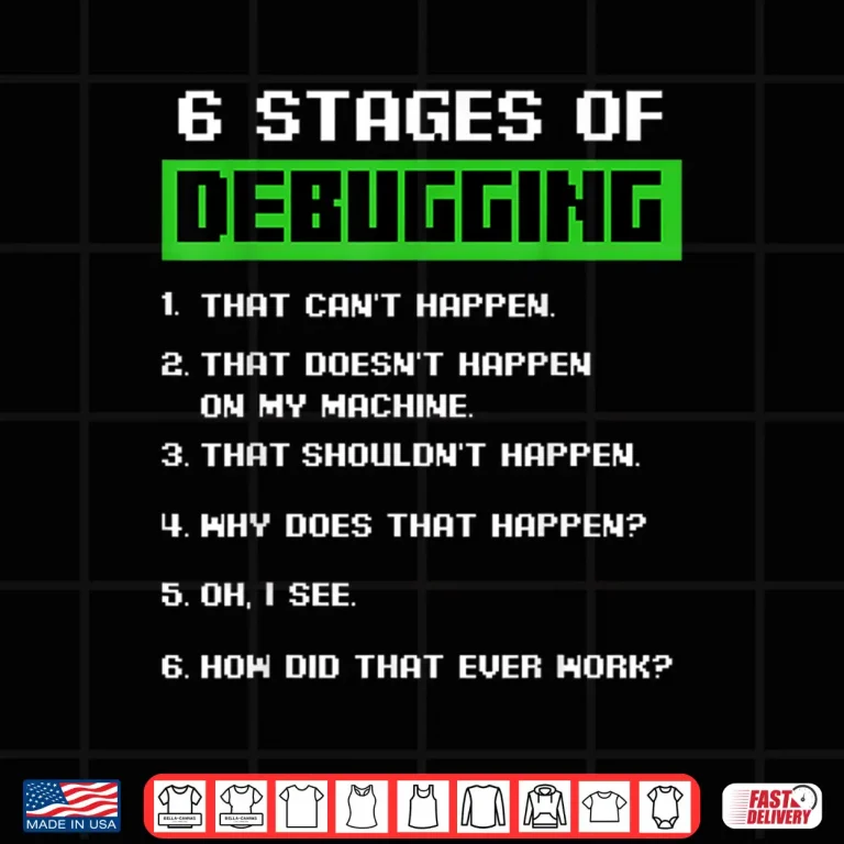 Design 6 Stages Of Debugging Bug Funny Coder Computer Geek Nerd Shirt