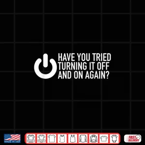 Design Have You Tried Turning It Off And On Again It Nerd Shirt