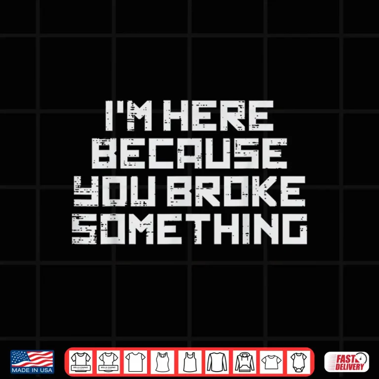 Design It Here Because You Broke Something Tech Support Men Women Shirt