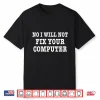No I Will Not Fix Your Computer Shirt Geek Programmer Gift
