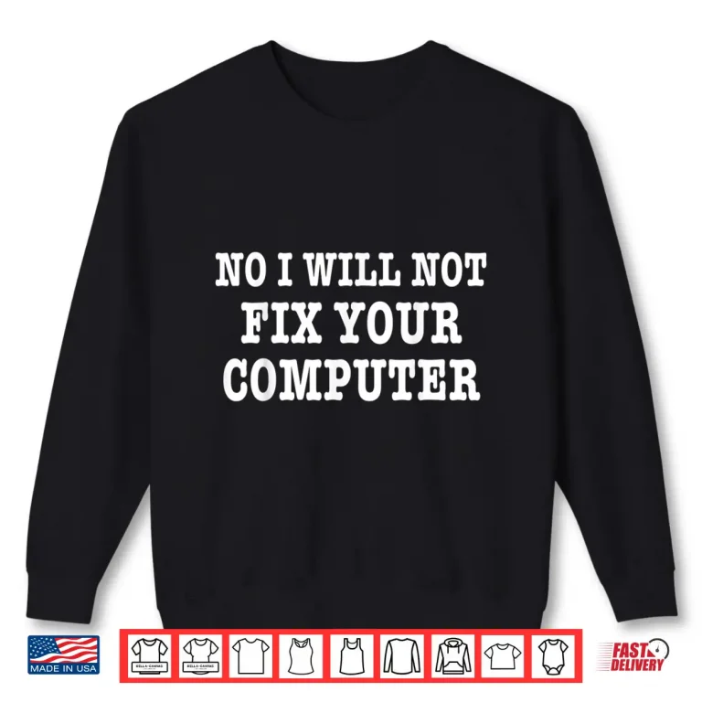 Sweatshirt No I Will Not Fix Your Computer Shirt Geek Programmer Gift