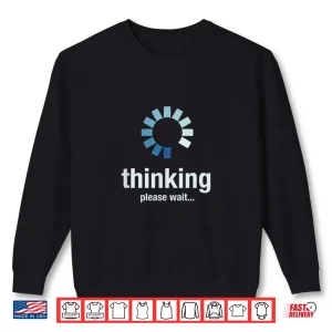 Sweatshirt Thinking Please Wait. Shirt