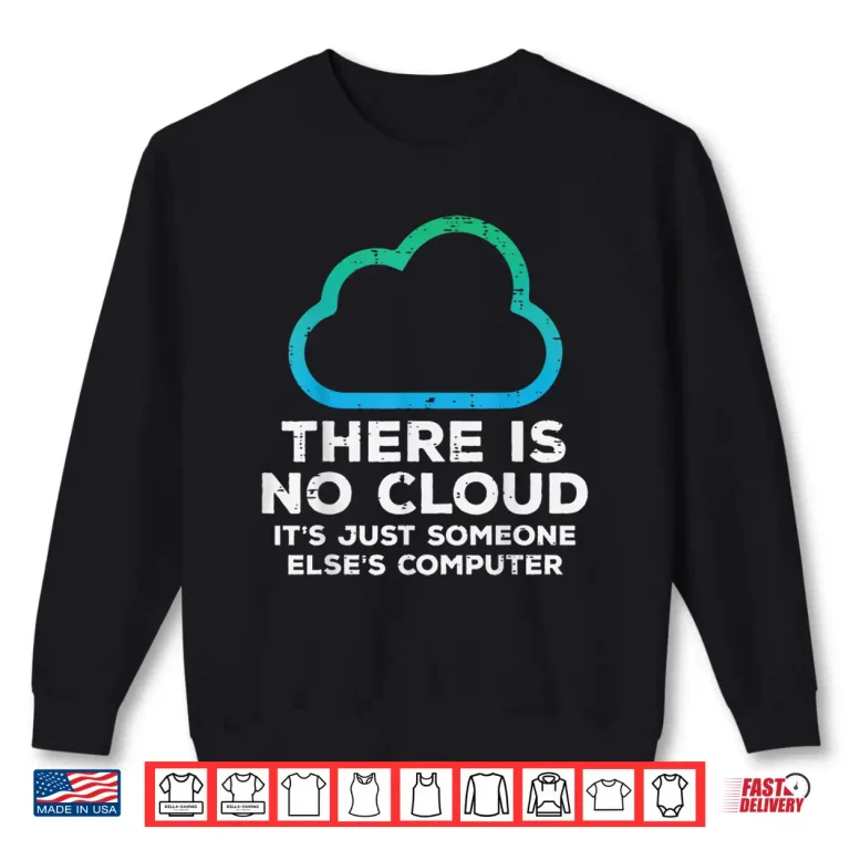 Sweatshirt There Is No Cloud Just Someone Elses Computer It Men Women Shirt
