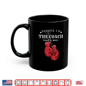 Mug Boxing Coaches Gloves Icon Because IM The Coach ThatS Why Shirt