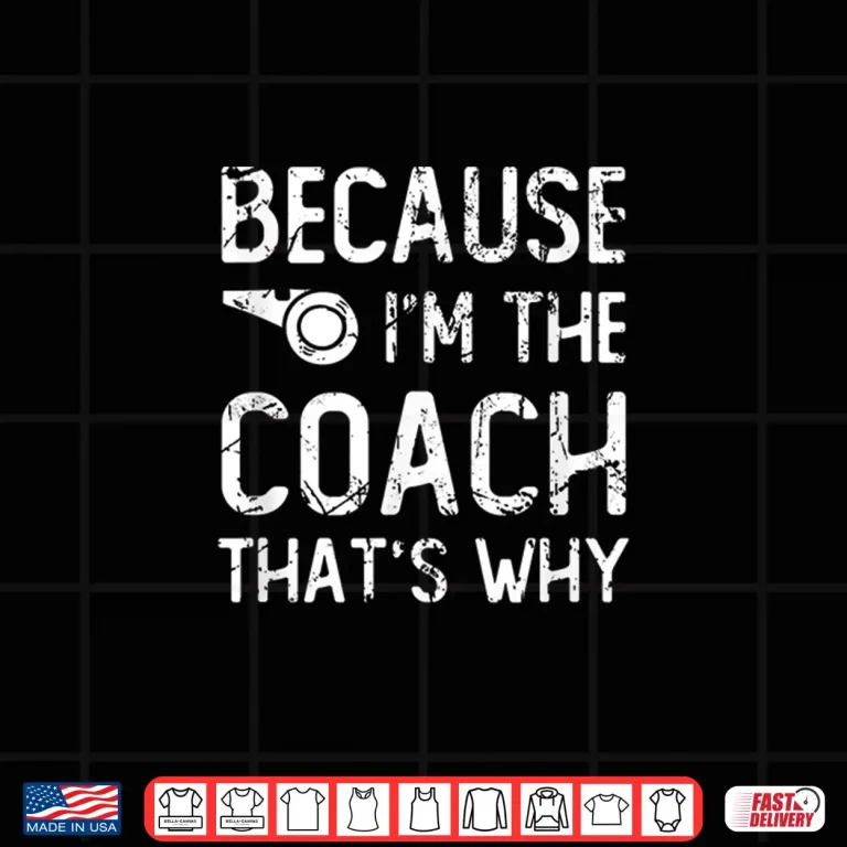 Design Because IM The Coach ThatS Why Funny Quote Shirt