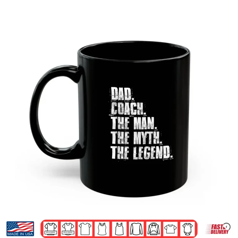 Mug Dad Coach The Man The Myth The Legend Motivational Sports Shirt