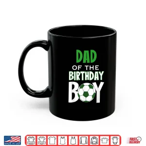 Mug Dad Of The Birthday Boy Soccer Mom Shirt