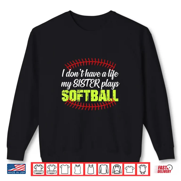 Sweatshirt I DonT Have A Life My Sister Plays Softball Shirt