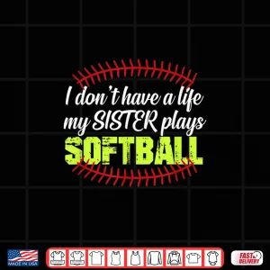 Design I DonT Have A Life My Sister Plays Softball Shirt