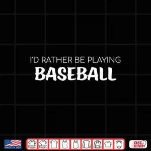 Design ID Rather Be Playing Baseball Funny Coaches And Players Shirt