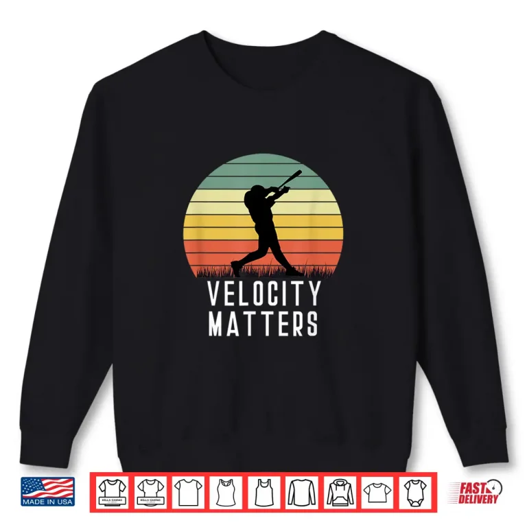 Sweatshirt Velocity Matters Homerun Baseball Player Hitter Funny Shirt