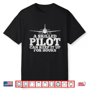 A Skilled Pilot Can Keep It Up For Hours Funny Aviation Shirt