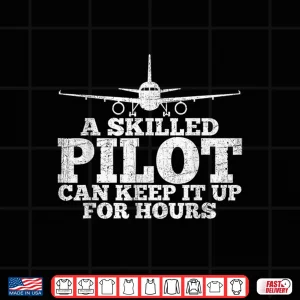 Design A Skilled Pilot Can Keep It Up For Hours Funny Aviation Shirt