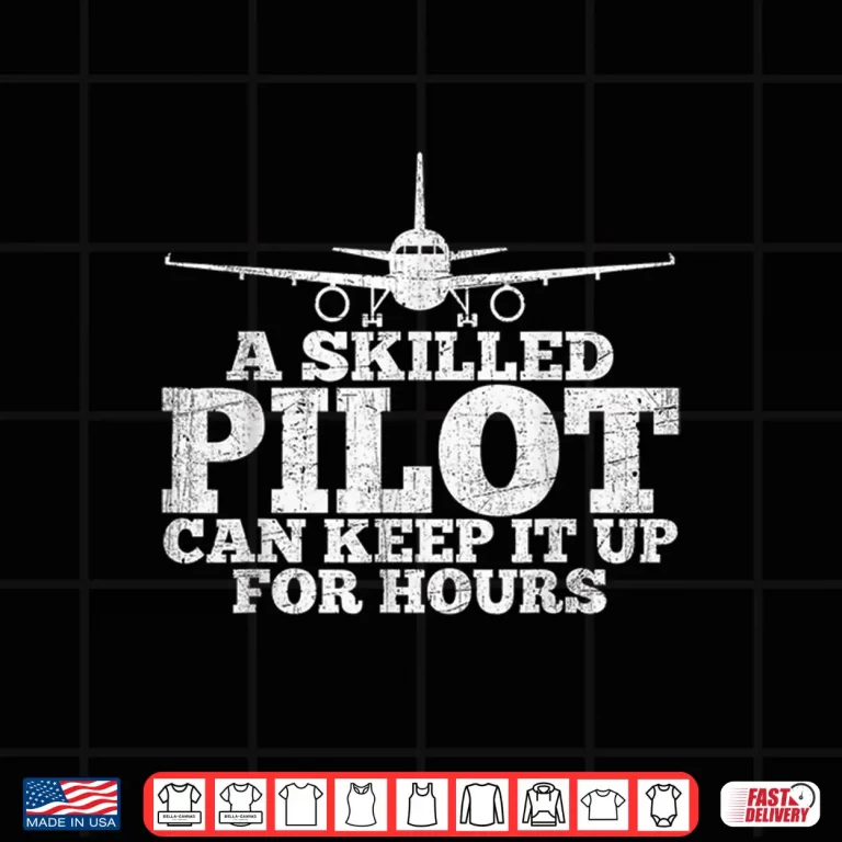 Design A Skilled Pilot Can Keep It Up For Hours Funny Aviation Shirt