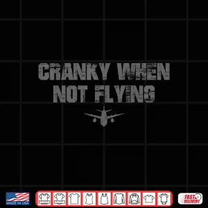 Design Cranky When Not Flying Funny Humor Shirt
