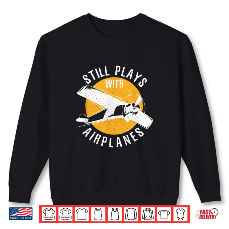 Sweatshirt Still Plays With Airplanes Aviation Airplane Pilot Gift Shirt