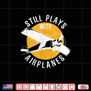 Design Still Plays With Airplanes Aviation Airplane Pilot Gift Shirt