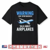 Warning May Spontaneously Talk About Airplanes Funny Pilot Shirt