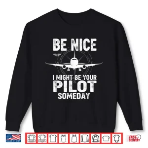 Sweatshirt Be Nice I Might Be Your Pilot Someday Airplane Joke Aviation Shirt