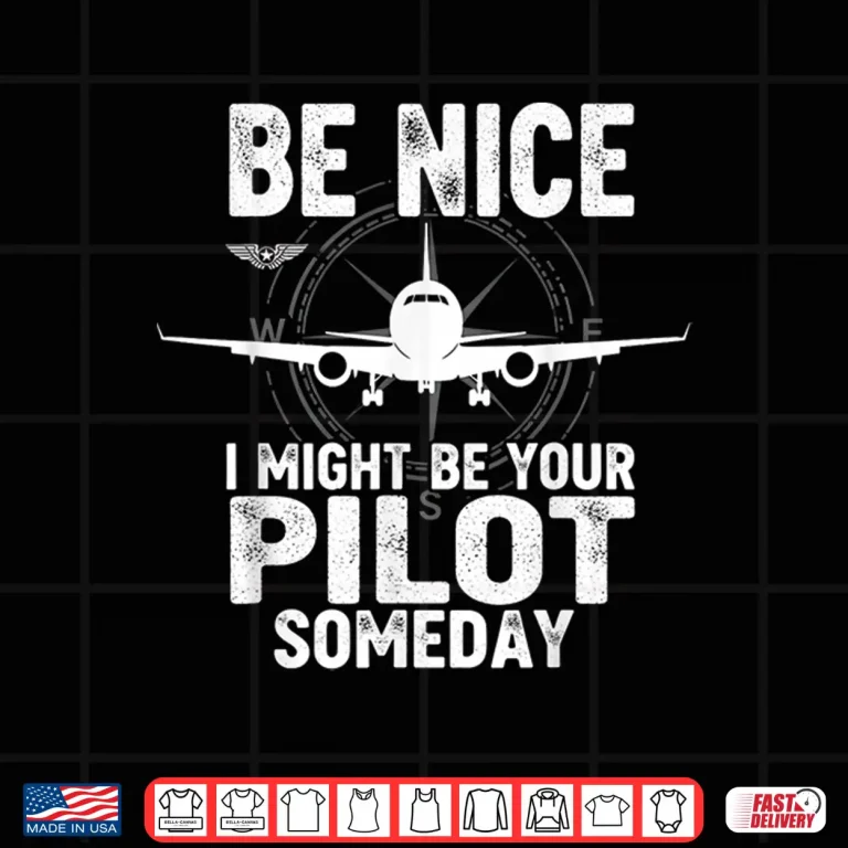Design Be Nice I Might Be Your Pilot Someday Airplane Joke Aviation Shirt