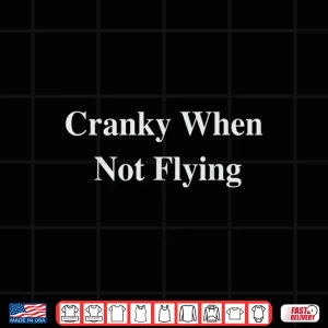 Design Cranky When Not Flying Funny Pilot Humor Aviation Captain Shirt