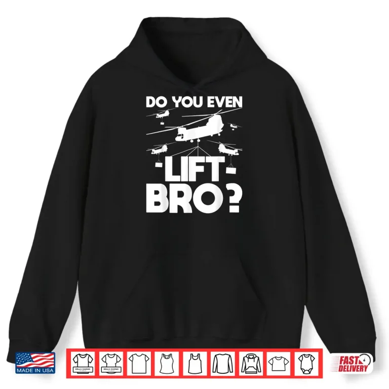 Hoodie Do You Even Lift Bro Ch 47 Chinook Helicopter Pilot Shirt
