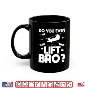Mug Do You Even Lift Bro Ch 47 Chinook Helicopter Pilot Shirt