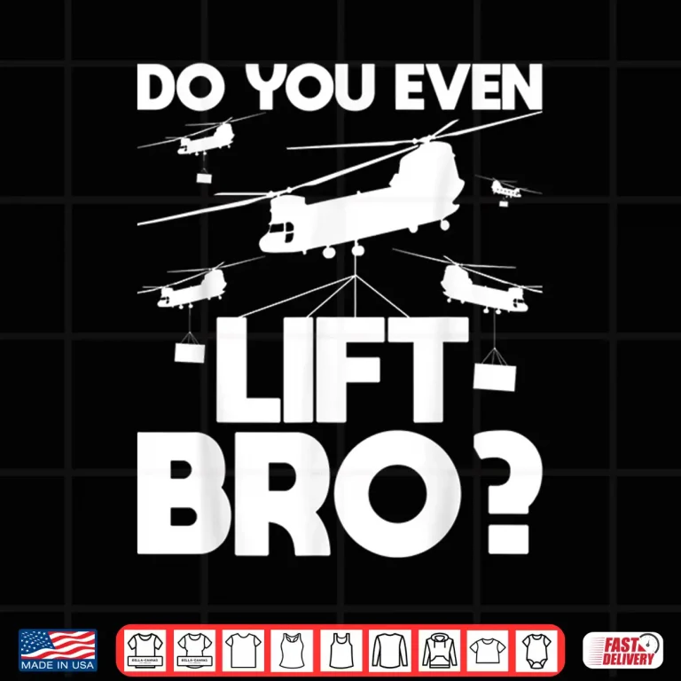 Design Do You Even Lift Bro Ch 47 Chinook Helicopter Pilot Shirt