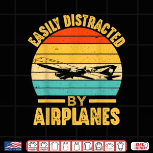 Design Easily Distracted by Airplanes Pilot Gift Funny Aviation Shirt