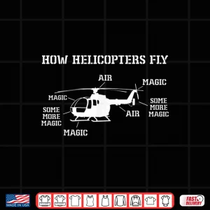 Design How Helicopters Fly Funny Helicopter Pilot Shirt