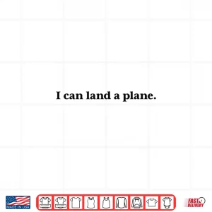 I Can Land A Plane Shirt 4 Design I Can Land a Plane Shirt