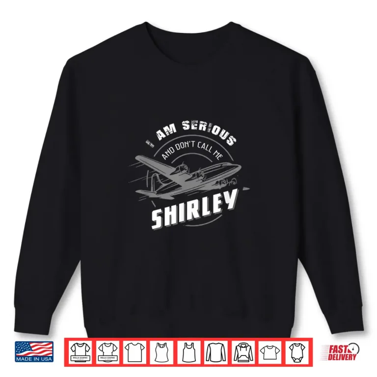 Sweatshirt Pilot Tees I Am Serious and Dont Call Me Shirley Shirt