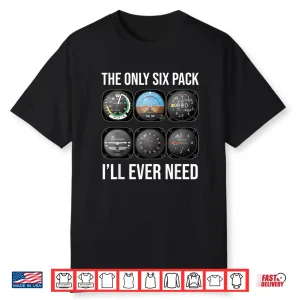 The Only Six Pack Ill Ever Need Shirt Funny Pilot Aviator