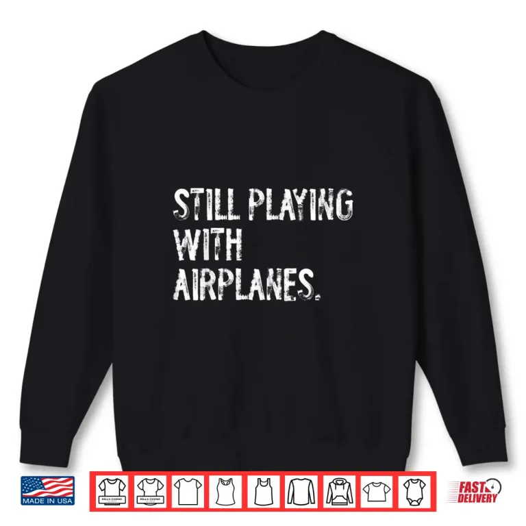 Sweatshirt Still Playing With Airplanes Pilot Funny Shirt