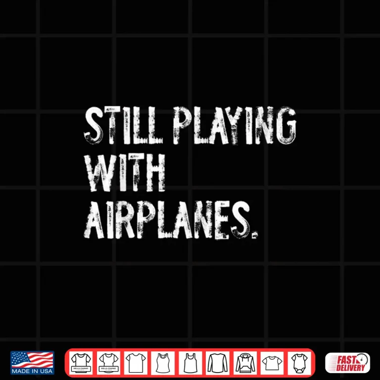 Design Still Playing With Airplanes Pilot Funny Shirt